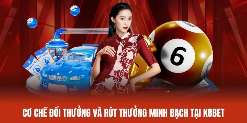 Cơ chế đổi thưởng và rút thưởng minh bạch tại K8BET