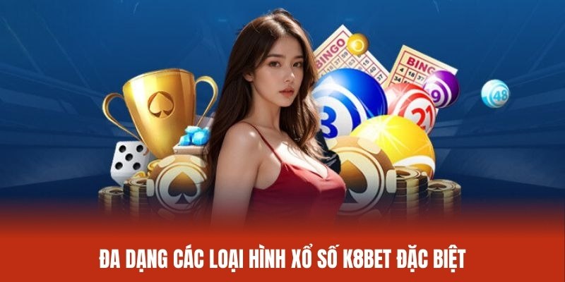 Đa dạng các loại hình xổ số K8BET đặc biệt