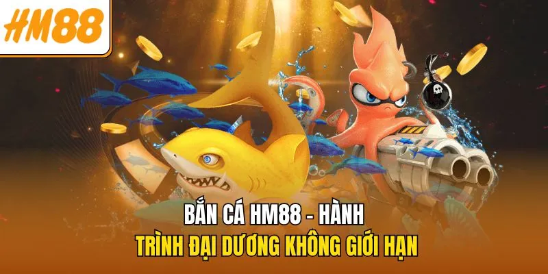 Bắn Cá HM88 – Hành Trình Đại Dương Không Giới Hạn