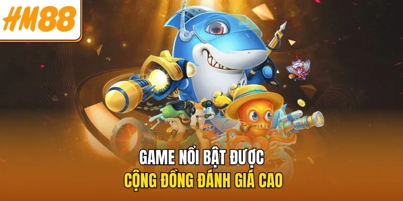Game nổi bật được cộng đồng đánh giá cao
