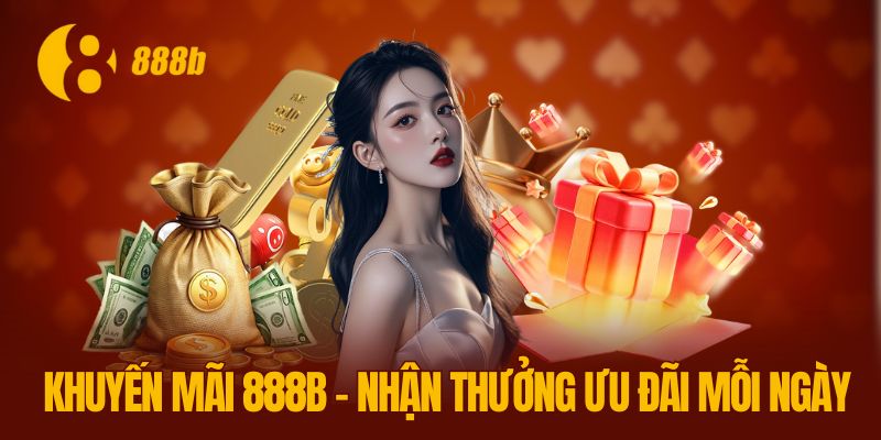 Khuyến Mãi 888B - Chơi Thả Ga Nhận Thưởng Ưu Đãi Mỗi Ngày