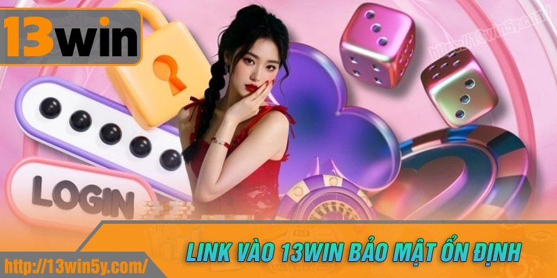 Giới thiệu 13win - link vào chính thức với độ bảo mật cao