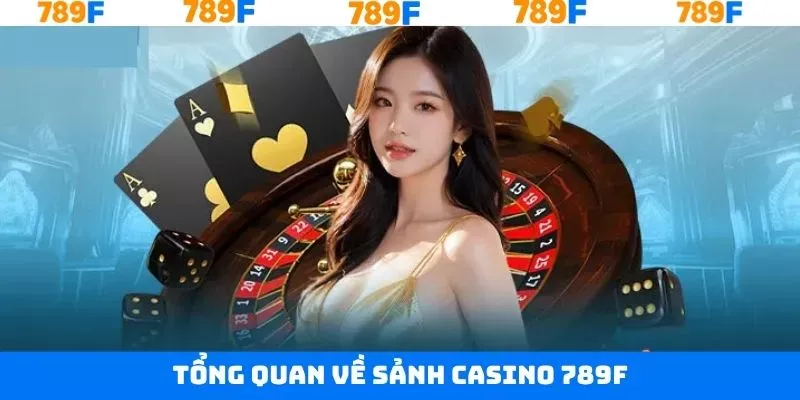 Sảnh casino 789F đang được săn đón từ đông đảo bet thủ
