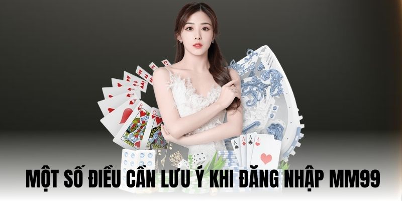 Một số điều cần lưu ý khi đăng nhập MM99