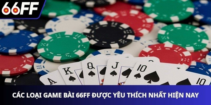 Các loại game bài 66FF được yêu thích nhất hiện nay