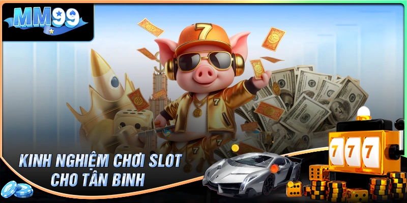 Kinh nghiệm phá đảo MM99 Slot từ A - Z cho tân binh