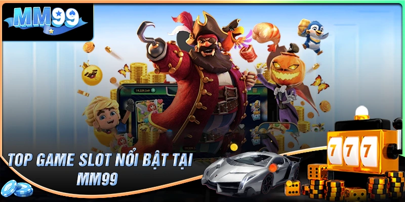 Những hạng mục MM99 Slot đỉnh cao không thể bỏ lỡ
