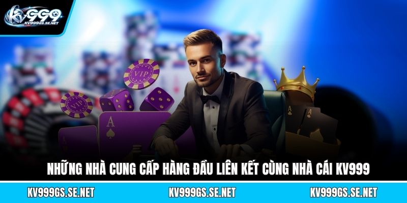 nhung-nha-cung-cap-hang-dau-lien-ket-cung-nha-cai-kv999