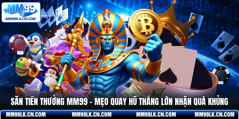 Săn Tiền Thưởng MM99 - Mẹo Quay Hũ Thắng Lớn Nhận Quà Khủng