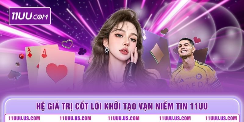 Hệ giá trị cốt lõi khởi tạo vạn niềm tin 11UU